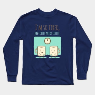 My Coffee Needs Coffee Long Sleeve T-Shirt